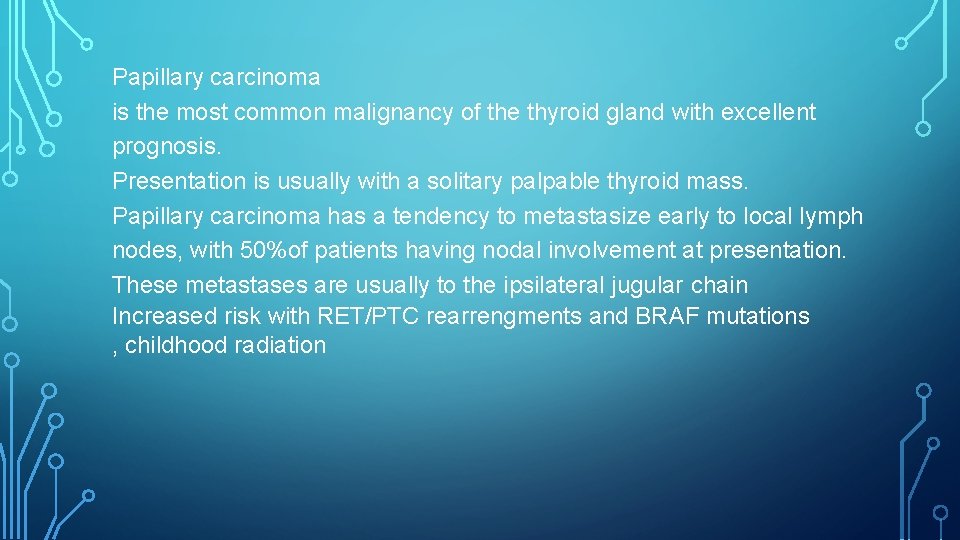 Papillary carcinoma is the most common malignancy of the thyroid gland with excellent prognosis. Papillary carcinoma is the most common malignancy of the thyroid gland with excellent prognosis.