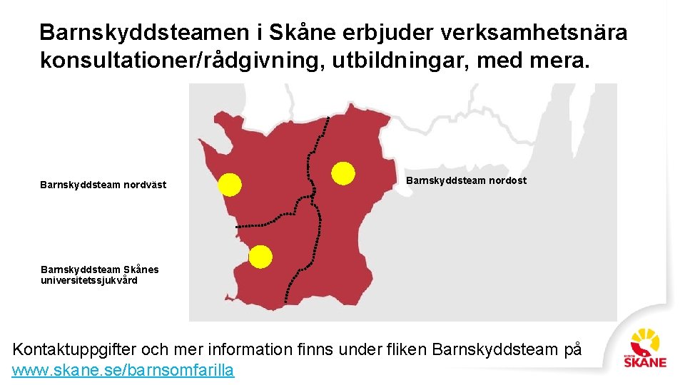 Barnskyddsteamen i Skåne erbjuder verksamhetsnära konsultationer/rådgivning, utbildningar, med mera. Barnskyddsteam nordväst Barnskyddsteam nordost Barnskyddsteam