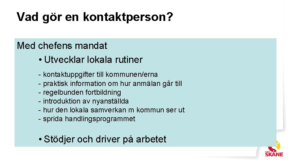 Vad gör en kontaktperson? Med chefens mandat • Utvecklar lokala rutiner - kontaktuppgifter till