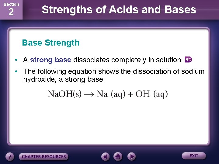 Section 2 Strengths of Acids and Bases Base Strength • A strong base dissociates