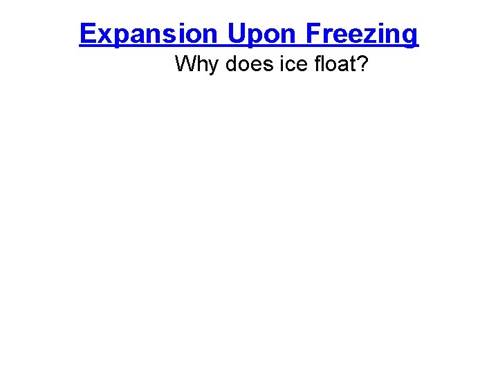 Expansion Upon Freezing Why does ice float? 