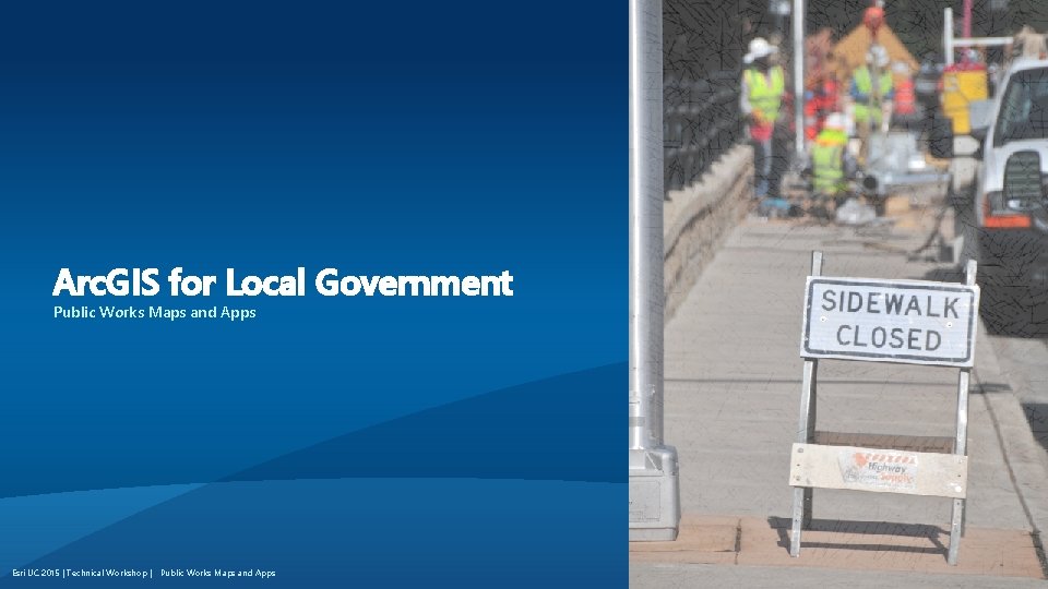 Arc. GIS for Local Government Public Works Maps and Apps Esri UC 2015 |