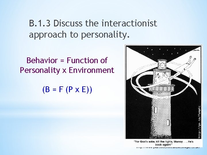 B. 1. 3 Discuss the interactionist approach to personality. Behavior = Function of Personality