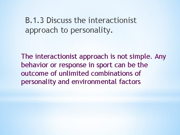 B. 1. 3 Discuss the interactionist approach to personality. The interactionist approach is not