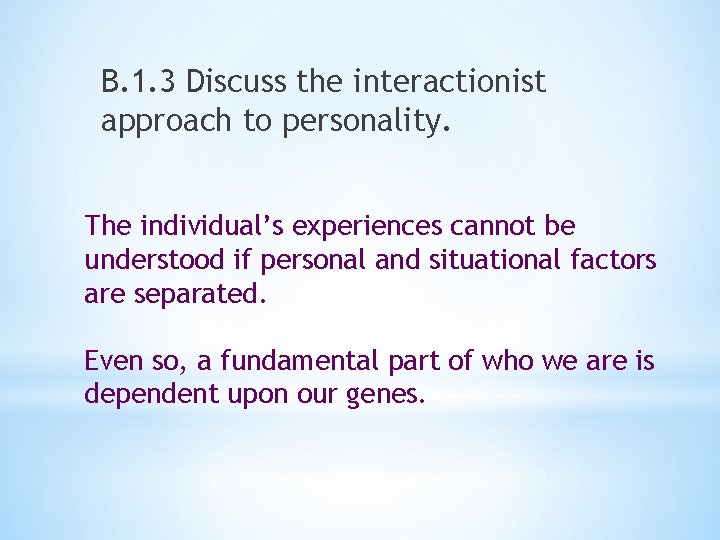 B. 1. 3 Discuss the interactionist approach to personality. The individual’s experiences cannot be