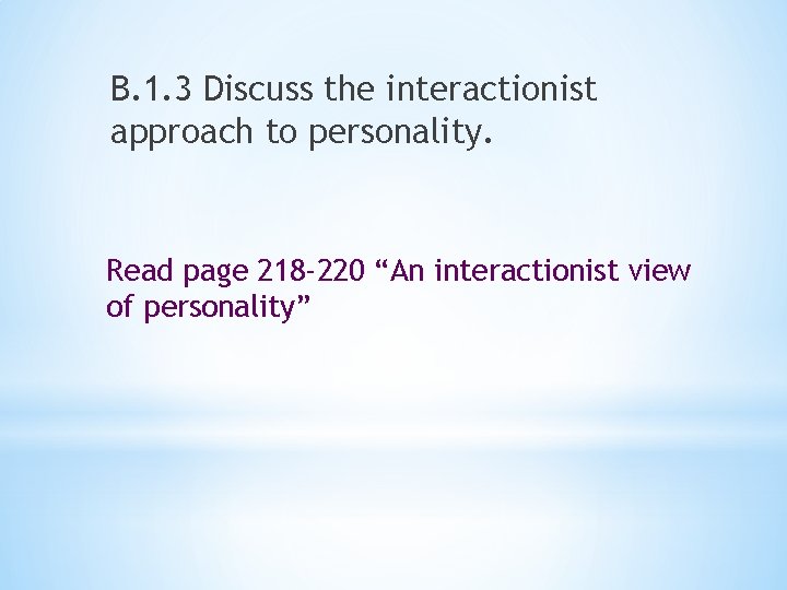 B. 1. 3 Discuss the interactionist approach to personality. Read page 218 -220 “An