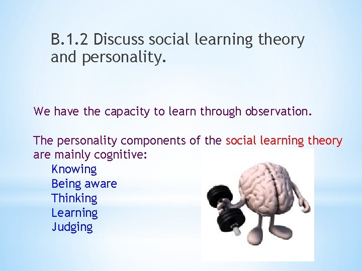 B. 1. 2 Discuss social learning theory and personality. We have the capacity to