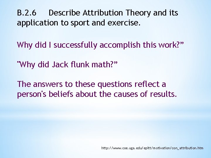 B. 2. 6 Describe Attribution Theory and its application to sport and exercise. Why