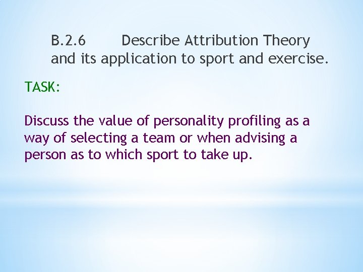 B. 2. 6 Describe Attribution Theory and its application to sport and exercise. TASK: