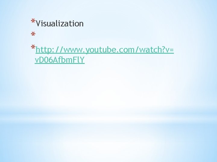 *Visualization * *http: //www. youtube. com/watch? v= v. D 06 Afbm. Fl. Y 