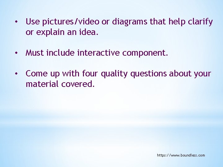  • Use pictures/video or diagrams that help clarify or explain an idea. •