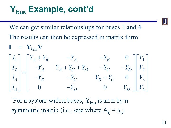Ybus Example, cont’d For a system with n buses, Ybus is an n by