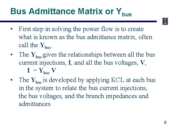Bus Admittance Matrix or Ybus • First step in solving the power flow is