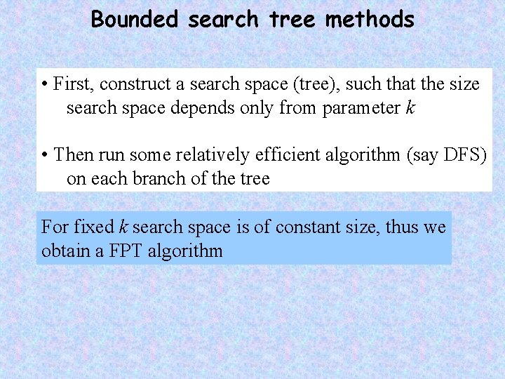 Bounded search tree methods • First, construct a search space (tree), such that the