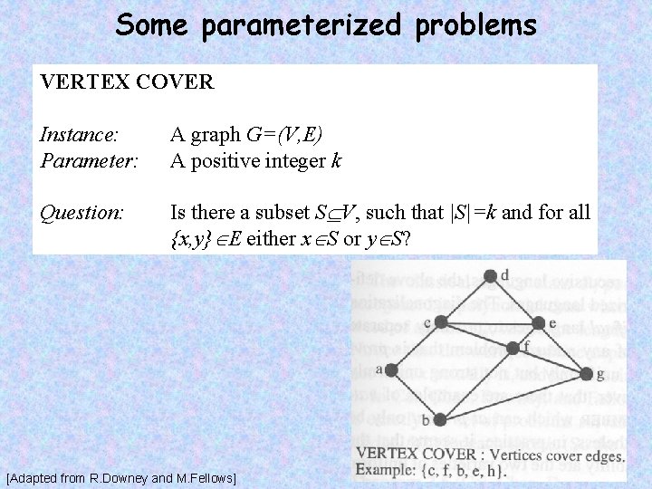 Some parameterized problems VERTEX COVER Instance: Parameter: A graph G=(V, E) A positive integer
