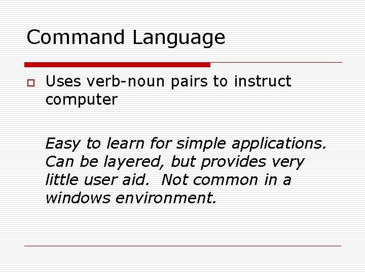 Command Language o Uses verb-noun pairs to instruct computer Easy to learn for simple Command Language o Uses verb-noun pairs to instruct computer Easy to learn for simple
