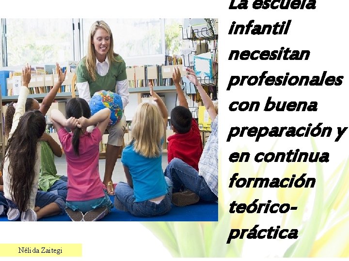 La escuela infantil necesitan profesionales con buena preparación y en continua formación teóricopráctica Nélida