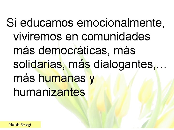 Si educamos emocionalmente, viviremos en comunidades más democráticas, más solidarias, más dialogantes, … más