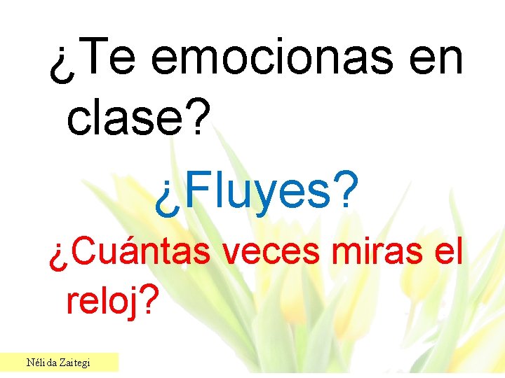 ¿Te emocionas en clase? ¿Fluyes? ¿Cuántas veces miras el reloj? Nélida Zaitegi 