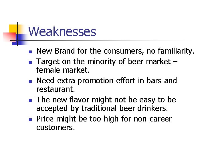 Weaknesses n n n New Brand for the consumers, no familiarity. Target on the