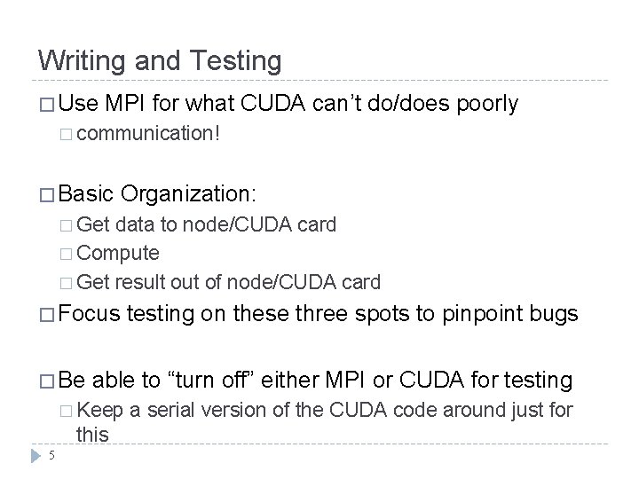 Writing and Testing � Use MPI for what CUDA can’t do/does poorly � communication!