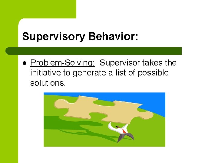 Supervisory Behavior: l Problem-Solving: Supervisor takes the initiative to generate a list of possible
