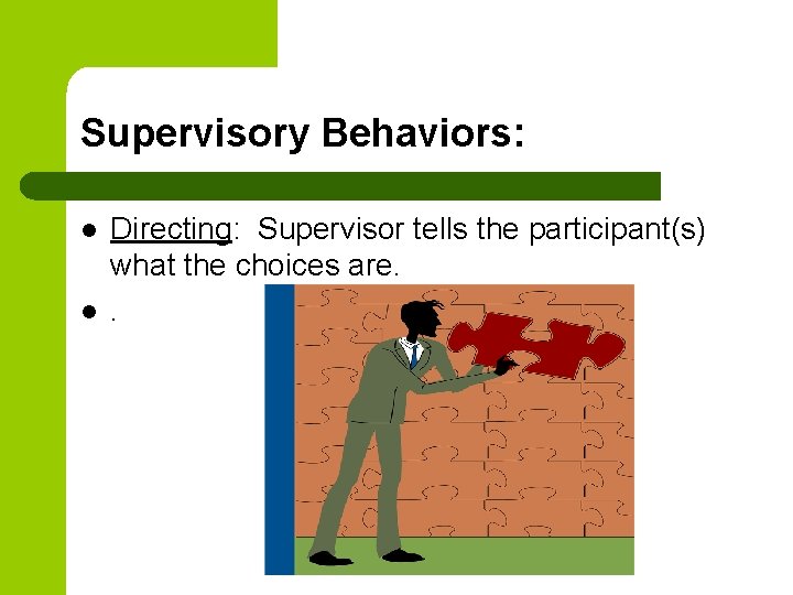 Supervisory Behaviors: l l Directing: Supervisor tells the participant(s) what the choices are. .