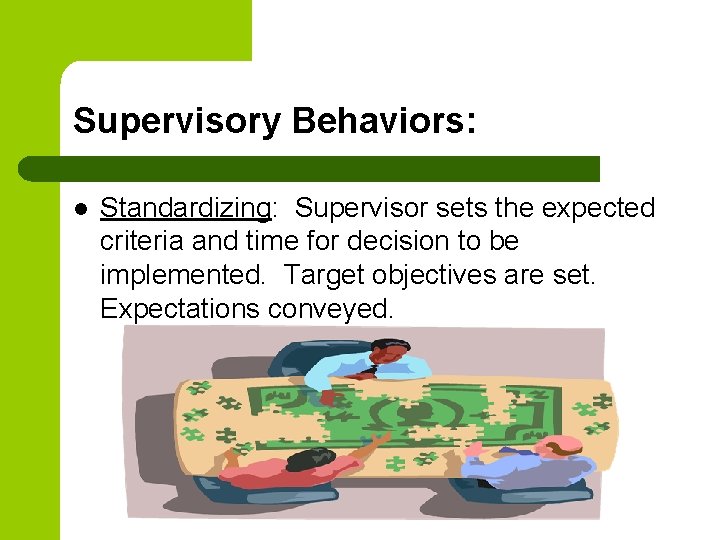 Supervisory Behaviors: l Standardizing: Supervisor sets the expected criteria and time for decision to
