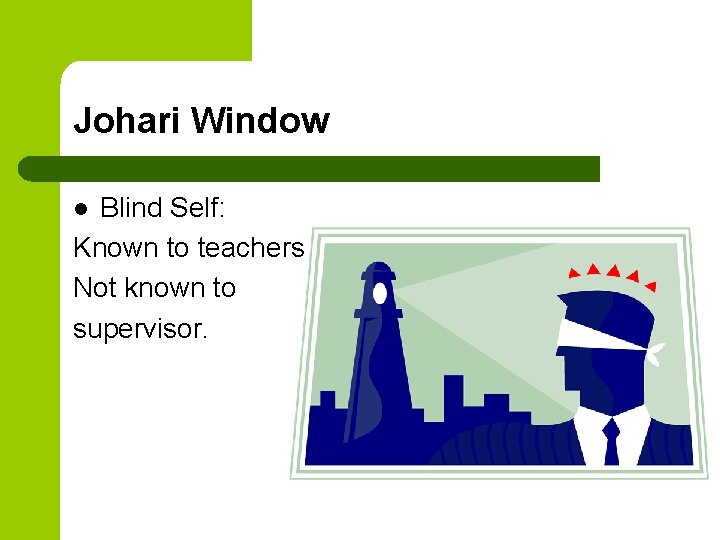 Johari Window Blind Self: Known to teachers Not known to supervisor. l 