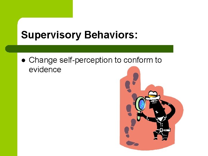 Supervisory Behaviors: l Change self-perception to conform to evidence 