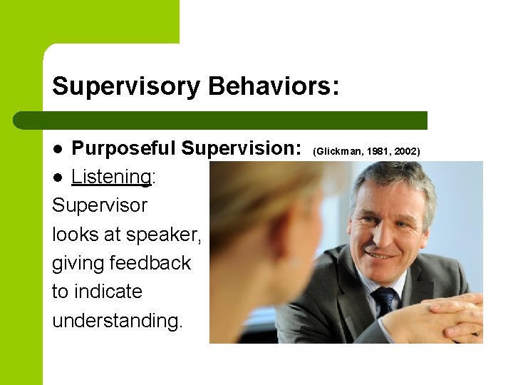 Supervisory Behaviors: Purposeful Supervision: l Listening: Supervisor looks at speaker, giving feedback to indicate