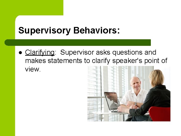 Supervisory Behaviors: l Clarifying: Supervisor asks questions and makes statements to clarify speaker's point