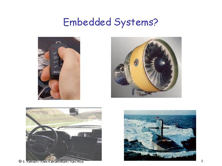 Embedded Systems? © S. Ramesh / Krithi Ramamritham / Kavi Arya 2 