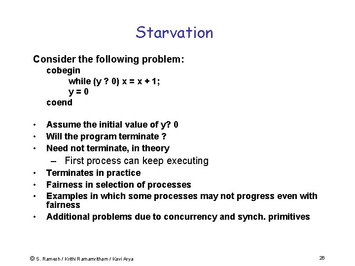 Starvation Consider the following problem: cobegin while (y ? 0) x = x +