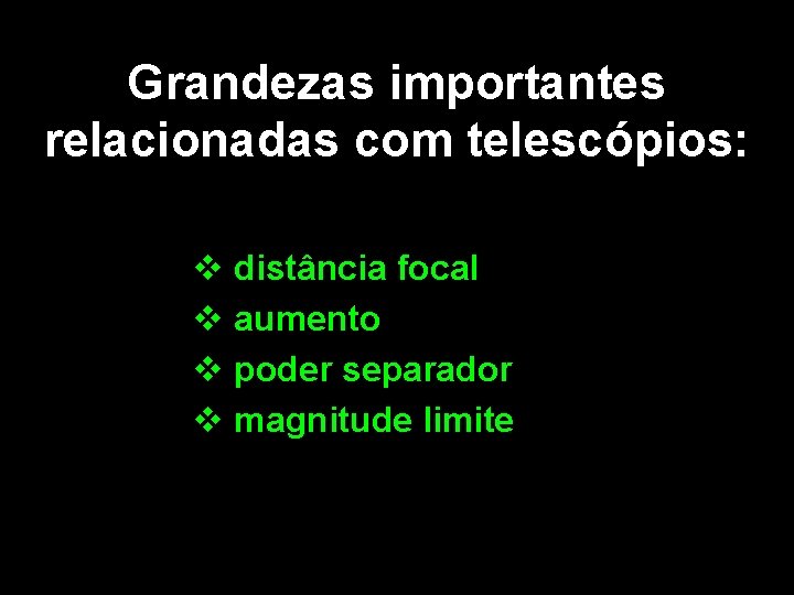 Grandezas importantes relacionadas com telescópios: v distância focal v aumento v poder separador v