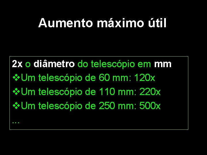 Aumento máximo útil 2 x o diâmetro do telescópio em mm v. Um telescópio