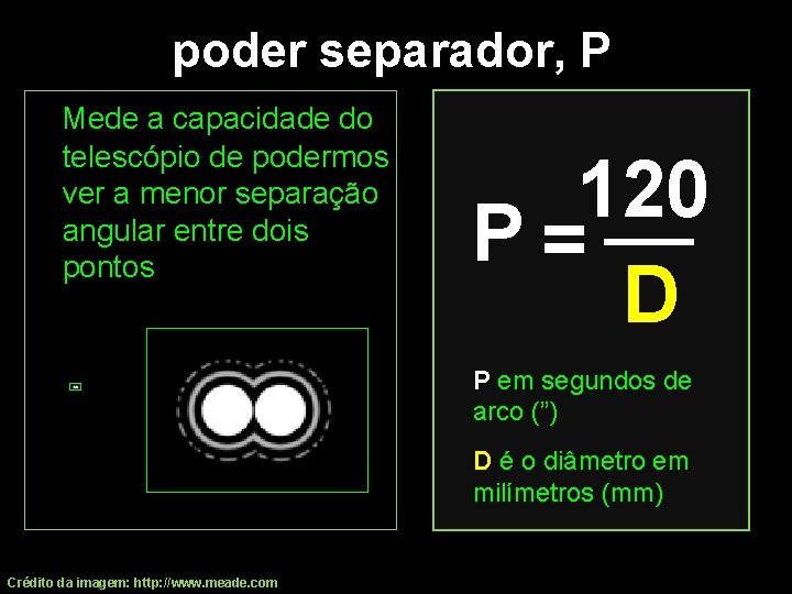 poder separador, P Mede a capacidade do telescópio de podermos ver a menor separação