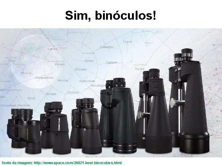 Sim, binóculos! fonte da imagem: http: //www. space. com/26021 -best-binoculars. html 
