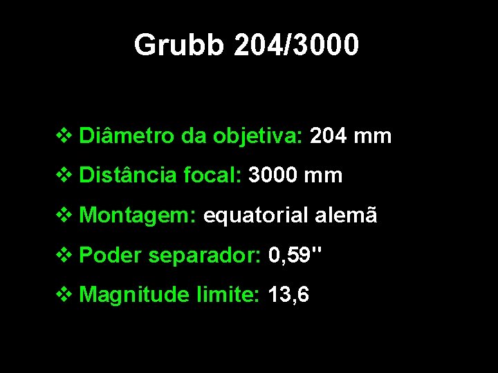 Poder de Resolução 1. 8" Magnitude limite 11. 5 Grubb 204/3000 v Diâmetro da
