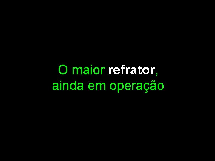 O maior refrator, ainda em operação 