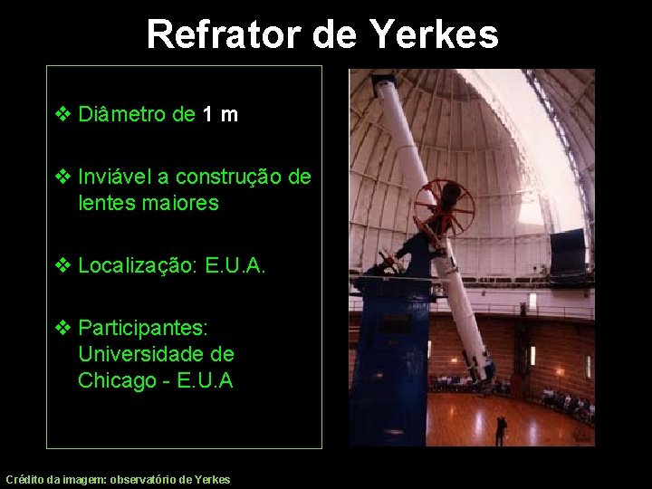 Refrator de Yerkes v Diâmetro de 1 m v Inviável a construção de lentes