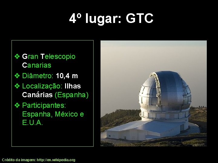 4º lugar: GTC v Gran Telescopio Canarias v Diâmetro: 10, 4 m v Localização: