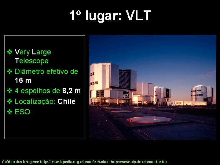 1º lugar: VLT v Very Large Telescope v Diâmetro efetivo de 16 m v