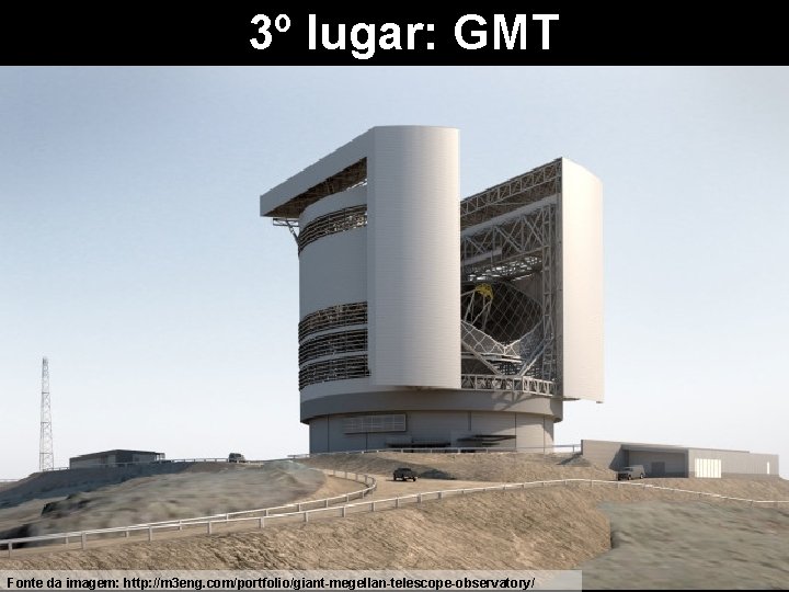 3º lugar: GMT Fonte da imagem: http: //m 3 eng. com/portfolio/giant-megellan-telescope-observatory/ 