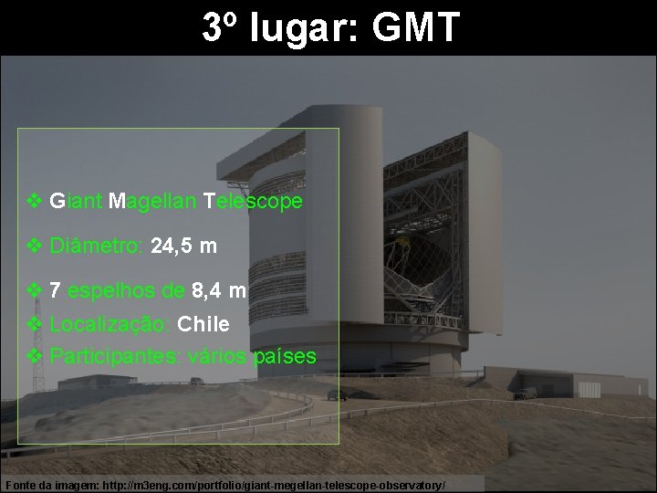 3º lugar: GMT v Giant Magellan Telescope v Diâmetro: 24, 5 m v 7