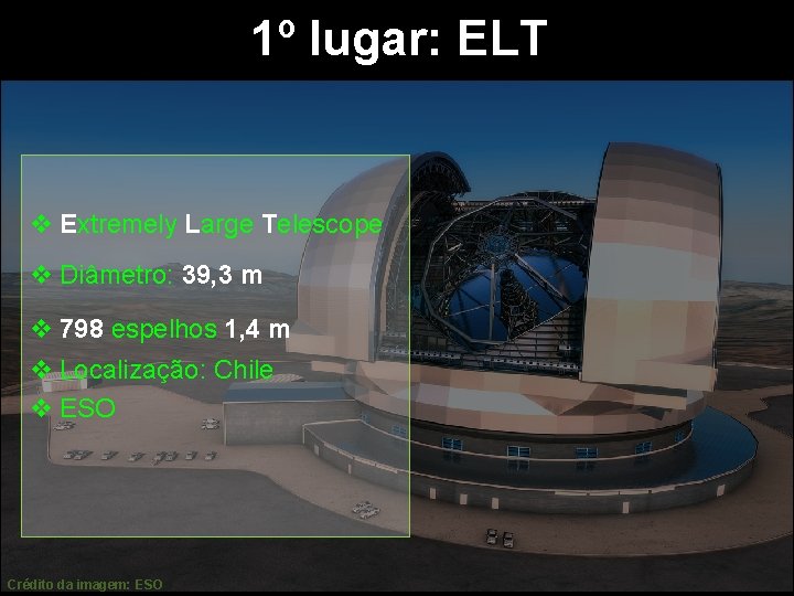 1º lugar: ELT v Extremely Large Telescope v Diâmetro: 39, 3 m v 798