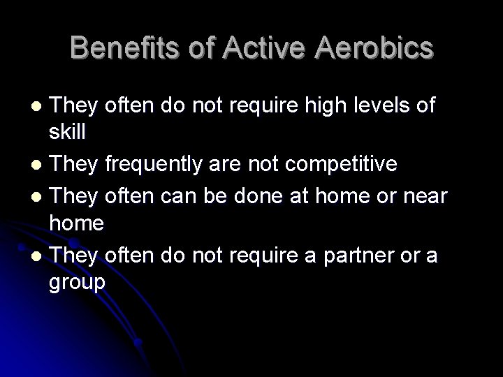 Benefits of Active Aerobics They often do not require high levels of skill l