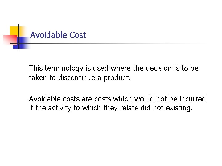Avoidable Cost This terminology is used where the decision is to be taken to
