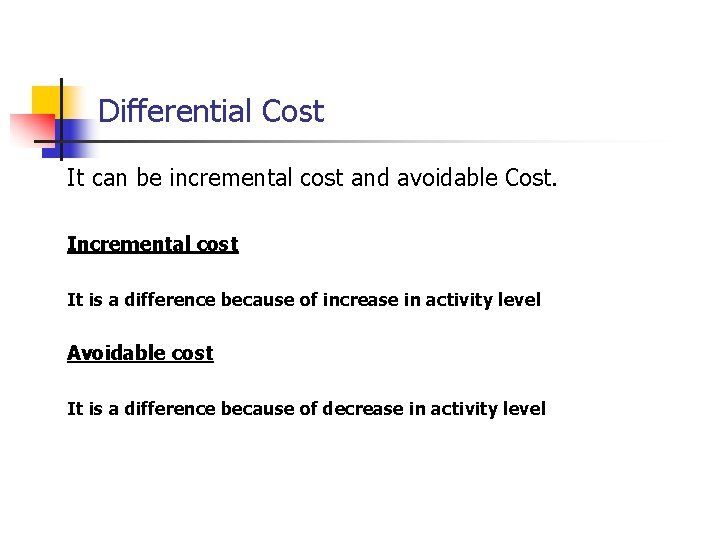 Differential Cost It can be incremental cost and avoidable Cost. Incremental cost It is