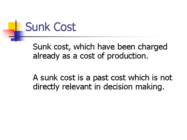 Sunk Cost Sunk cost, which have been charged already as a cost of production.